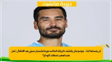 لن ينساها أبدًا.. جوندوجان يكشف ذكرياته الخالدة مع مانشستر سيتي بعد الانتقال هل هذه أصعب لحظات الوداع؟ 1